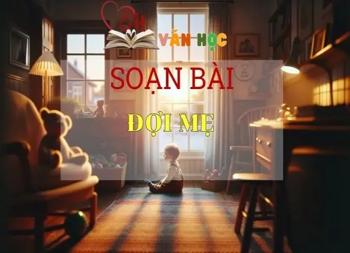 Soạn bài Đợi mẹ - Sách Chân trời sáng tạo Ngữ Văn 7 (tập hai)