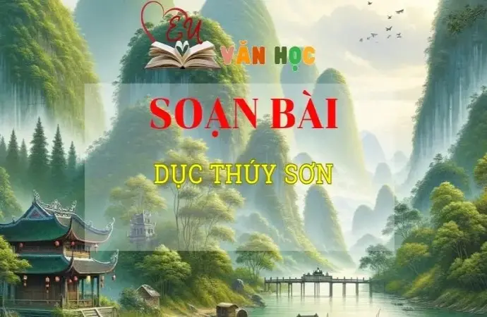 Soạn văn bài Dục Thúy Sơn - Sách kết nối tri thức lớp 10 tập 2