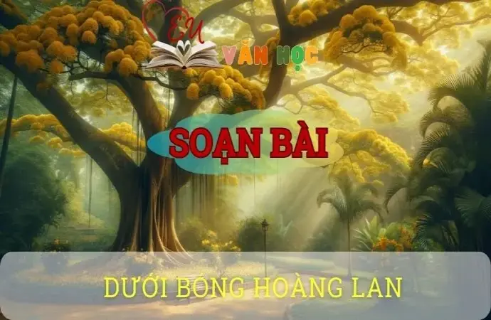 Soạn bài Dưới bóng hoàng lan - Ngữ văn 10 Chân trời sáng tạo