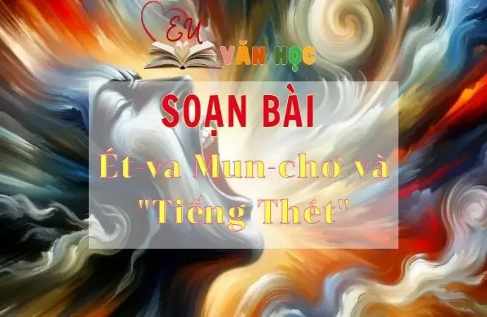 Soạn bài Ét-va Mun-chơ và Tiếng Thét - Sách Chân trời sáng tạo lớp 11