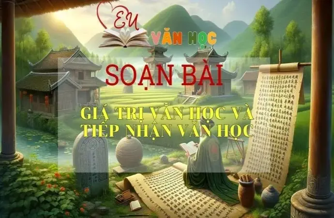 Soạn bài Giá trị văn học và tiếp nhận văn học - Ngữ Văn 12