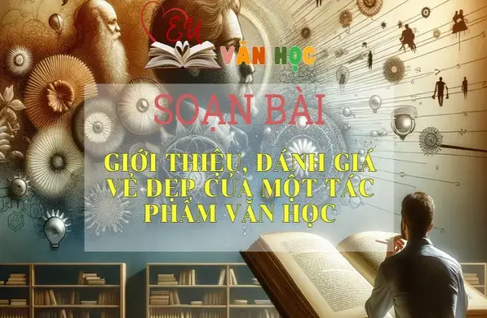 SOẠN VĂN BÀI GIỚI THIỆU, ĐÁNH GIÁ VẺ ĐẸP CỦA TÁC PHẨM VĂN HỌC - SÁCH CÁNH DIỀU LỚP 10 TẬP 2