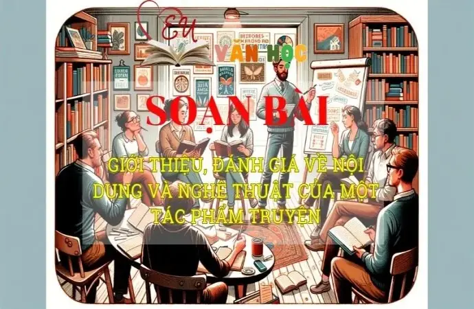 Soạn văn bài Giới thiệu, đánh giá về nội dung và nghệ thuật của một tác phẩm truyện - Sách kết nối tri thức lớp 10 tập 1