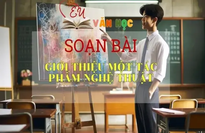 Soạn bài Giới thiệu một tác phẩm nghệ thuật - Sách Cánh Diều Lớp 11