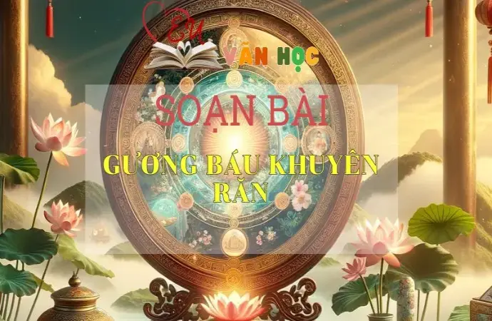 SOẠN BÀI GƯƠNG BÁU KHUYÊN RĂN - SÁCH CÁNH DIỀU LỚP 10 TẬP 2