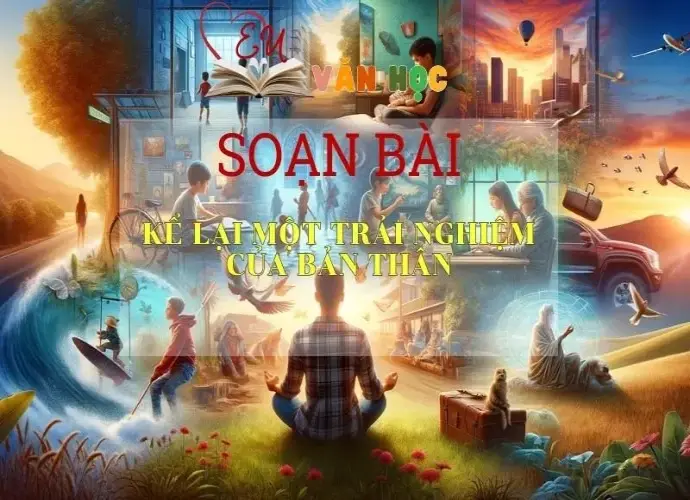 Soạn bài Kể Lại Một Trải Nghiệm Của Bản Thân - Sách Chân Trời Sáng Tạo Ngữ Văn 6