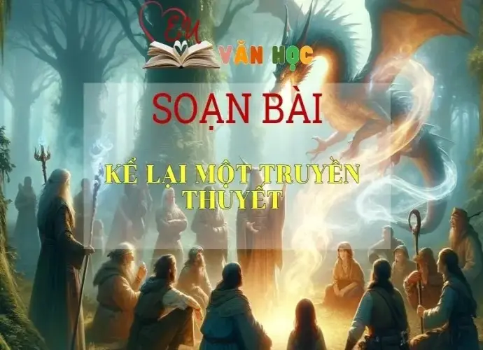 Soạn bài Kể lại một truyền thuyết - Ngữ văn 6 Kết nối tri thức