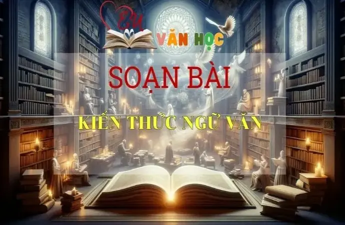 Soạn bài Kiến thức ngữ văn - Sách Cánh Diều Lớp 11