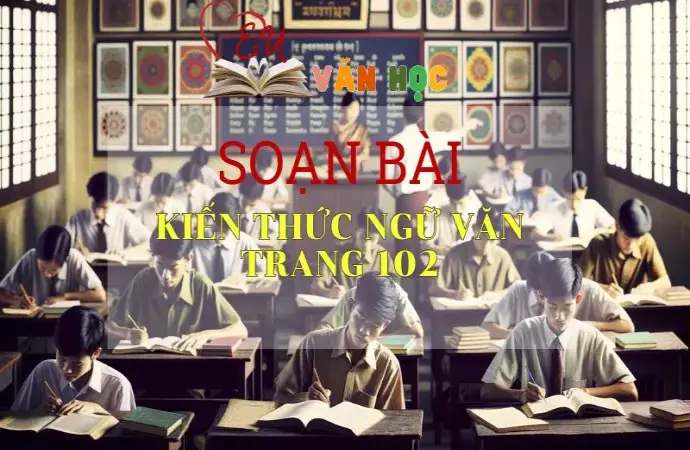 Soạn bài Kiến thức ngữ văn trang 102 - Sách Cánh Diều Lớp 11