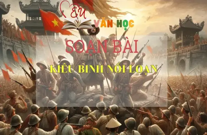 SOẠN BÀI KIÊU BINH NỔI LOẠN- SÁCH CÁNH DIỀU LỚP 10 TẬP 2