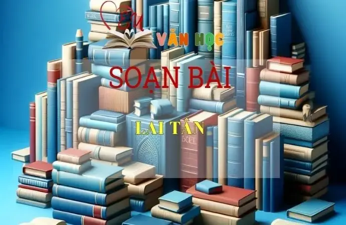 Soạn bài Lai Tân - Ngữ Văn Lớp 11