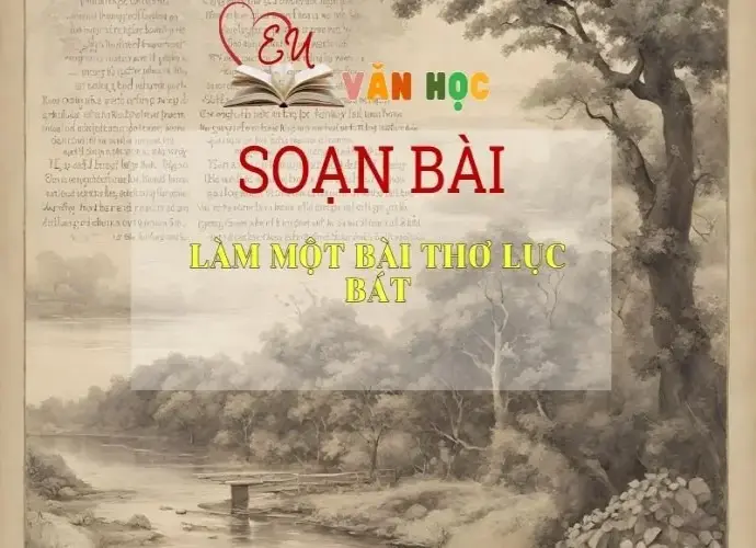 Soạn bài Làm Một Bài Thơ Lục Bát - Sách Chân Trời Sáng Tạo Ngữ Văn 6 