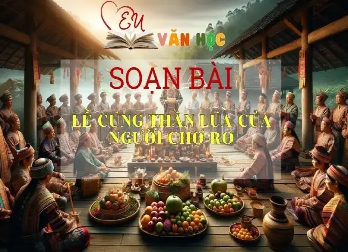 Soạn bài Lễ Cúng Thần Lúa Của Người Chơ-ro - Sách Chân Trời Sáng Tạo Ngữ Văn 6 (Tập 2)