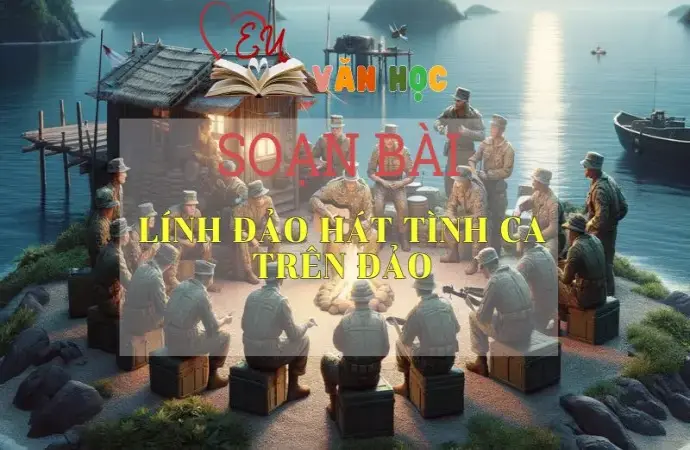 SOẠN VĂN BÀI LÍNH ĐẢO HÁT TÌNH CA TRÊN ĐẢO- SÁCH CÁNH DIỀU LỚP 10 TẬP 2