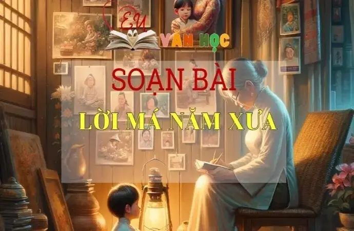 Soạn bài Lời má năm xưa - Ngữ văn 10 Chân trời sáng tạo