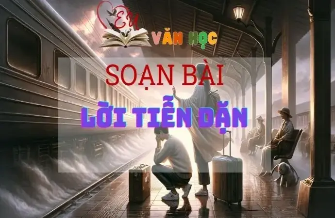 SOẠN VĂN BÀI LỜI TIỄN DẶN - SÁCH KẾT NỐI TRI THỨC LỚP 11 TẬP 1