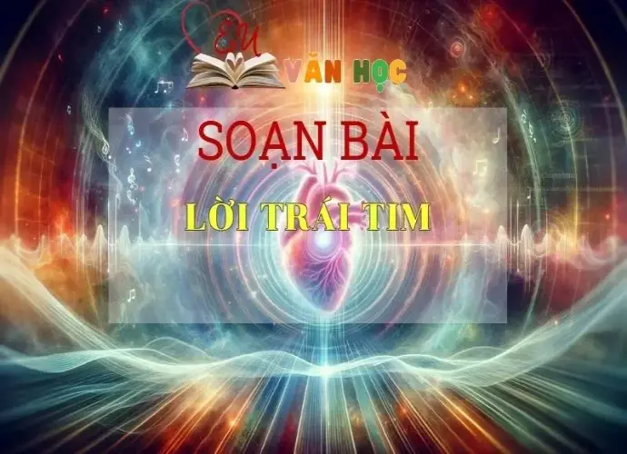 Soạn bài Lời trái tim - Sách Chân trời sáng tạo Ngữ Văn 7 (tập hai)