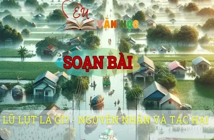 Soạn bài Lũ lụt là gì? Nguyên nhân và tác hại - Ngữ văn 8 tập 1 Cánh diều