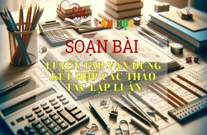 Soạn bài Luyện tập vận dụng kết hợp các thao tác lập luận - Ngữ Văn Lớp 11