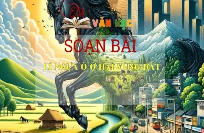 Soạn bài Lí ngựa ô ở hai vùng đất - Ngữ văn 10 Chân trời sáng tạo