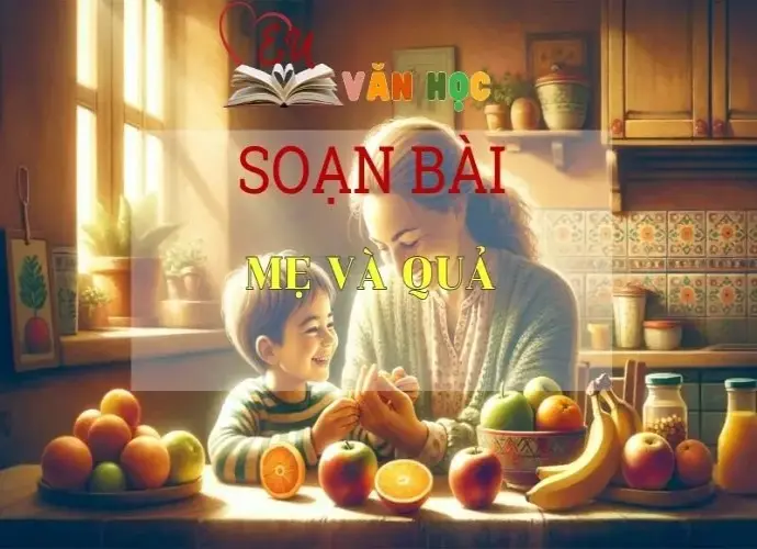 Soạn bài: Mẹ và Quả - ngữ văn 7 tập 2 - sách Cánh Diều