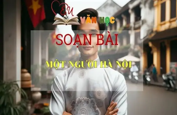 Soạn bài Một người Hà Nội - Ngữ Văn Lớp 12