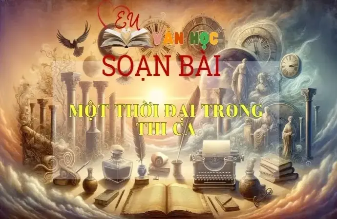 Soạn bài Một thời đại trong thi ca - Sách Cánh Diều Lớp 11