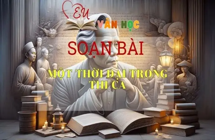 Soạn bài Một thời đại trong thi ca - Ngữ Văn Lớp 11