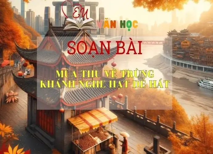 Soạn bài Mùa thu về Trùng Khánh nghe hạt dẻ hát - Sách Chân trời sáng tạo lớp 7