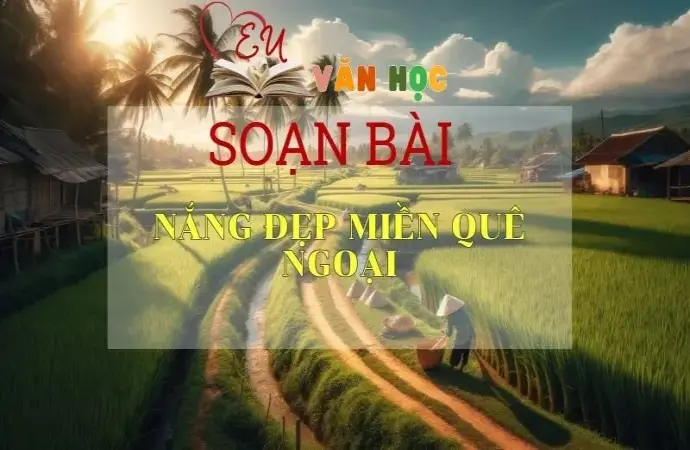 Soạn bài Nắng đẹp miền quê ngoại - Sách Cánh Diều Lớp 11