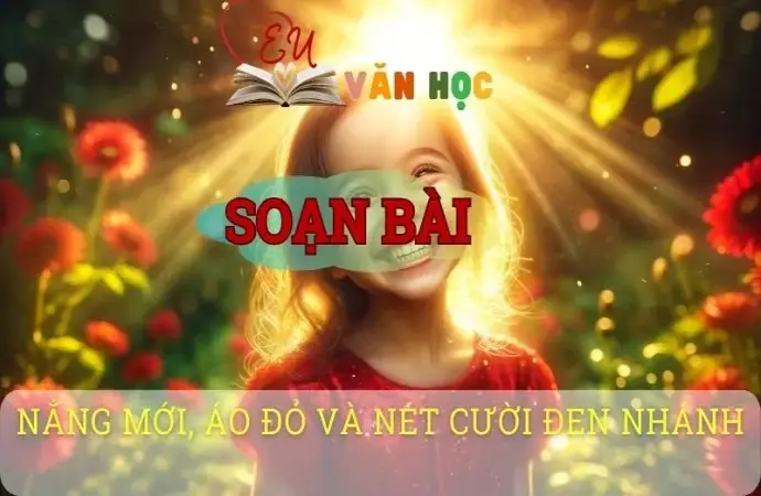 Soạn bài Nắng mới, áo đỏ và nét cười đen nhánh - Ngữ văn 8 Cánh Diều