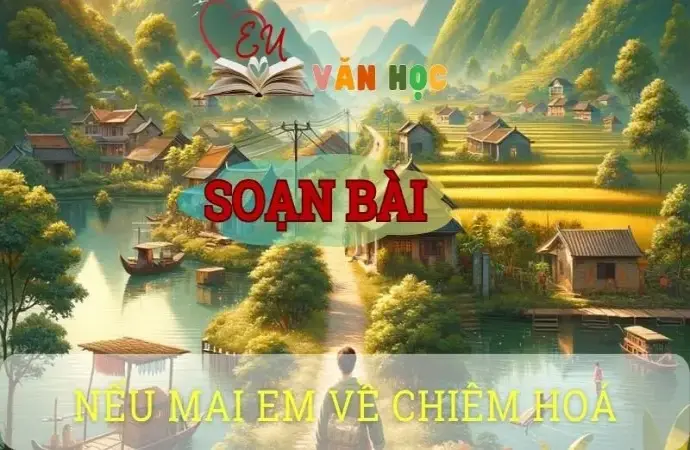 Soạn bài Nếu mai em về Chiêm Hoá - Ngữ văn 8 tập 1 Cánh diều 