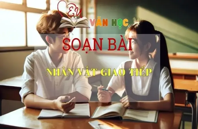 Soạn bài Nhân vật giao tiếp - Ngữ Văn Lớp 12