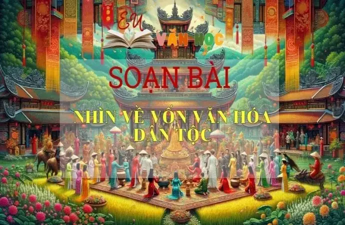 Soạn bài Nhìn về vốn văn hóa dân tộc - Ngữ Văn Lớp 12