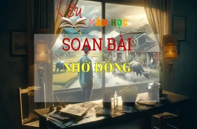 SOẠN VĂN BÀI NHỚ ĐỒNG - SÁCH KẾT NỐI TRI THỨC LỚP 11 TẬP 1