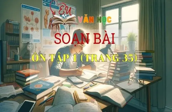 Soạn bài Ôn tập 1 - Sách Chân trời sáng tạo trang 35 Ngữ Văn 11 tập 1