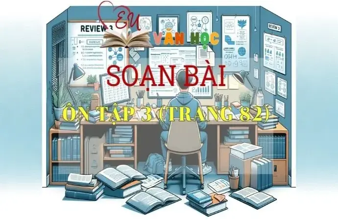 Soạn bài Ôn tập 3 - Sách Chân trời sáng tạo trang 82 Ngữ Văn 11 tập 1