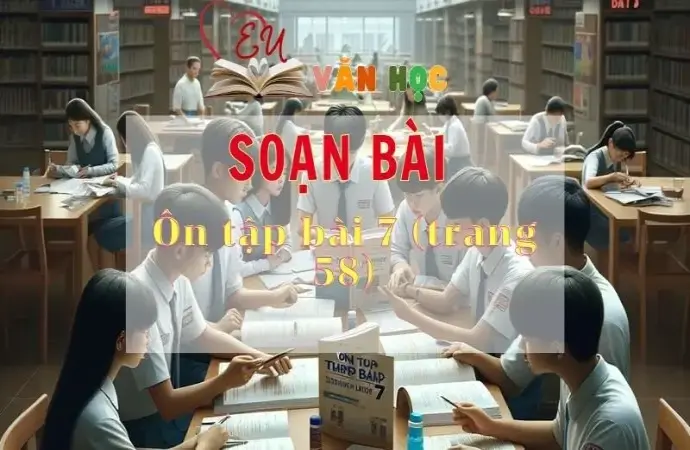 Soạn bài Ôn tập bài 7 - Sách Chân trời sáng tạo trang 58 Ngữ Văn 11 tập 2