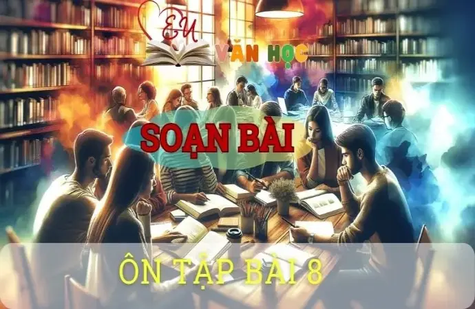 Soạn bài Ôn tập bài 8 - ngữ văn 8 tập 2 - sách Chân trời sáng tạo