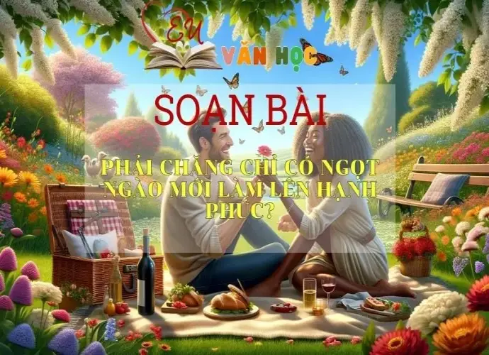 Soạn bài Phải Chăng Chỉ Có Ngọt Ngào Mới Làm Lên Hạnh Phúc? - Sách Chân Trời Sáng Tạo Ngữ Văn 6 (tập 2)