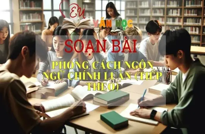 Soạn bài Phong cách ngôn ngữ chính luận (tiếp theo) - Văn 11