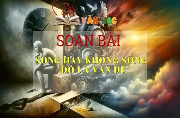 Soạn bài Sống hay không sống - đó là vấn đề - Sách Chân trời sáng tạo lớp 11