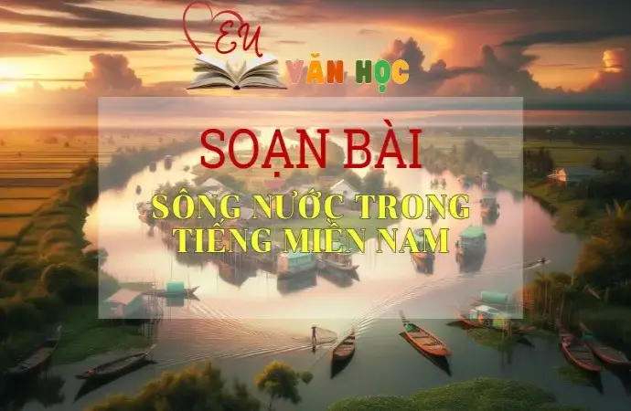 Soạn bài Sông nước trong tiếng miền Nam - Sách Cánh Diều Lớp 11