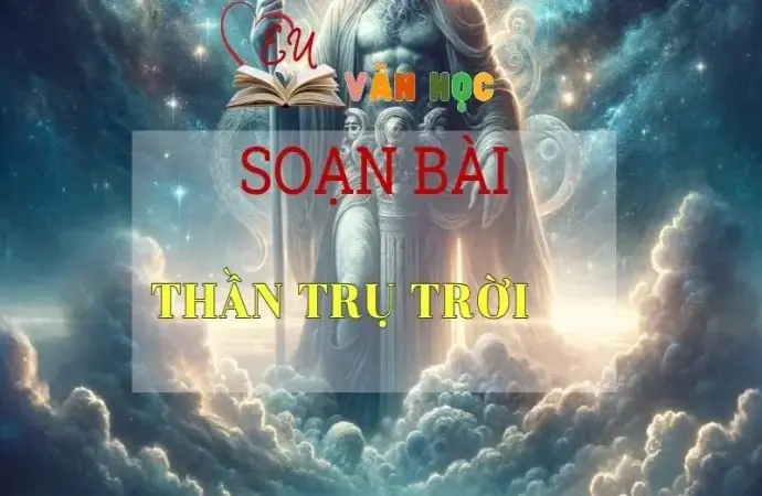 Soạn bài Thần Trụ Trời - Ngữ văn 10 Chân trời sáng tạo