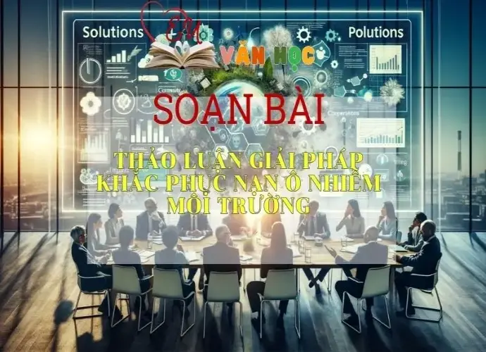 Soạn bài Thảo luận về giải pháp khắc phục nạn ô nhiễm môi trường -Ngữ văn 6 Kết nối tri thức
