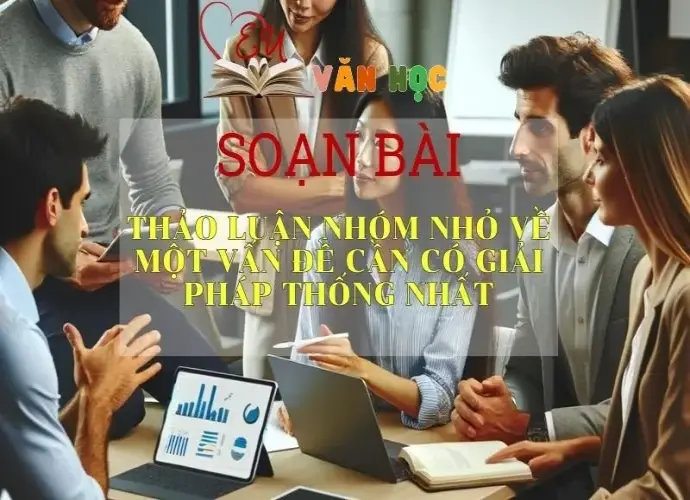 Soạn bài Thảo Luận Nhóm Nhỏ Về Một Vấn Đề Cần Có Giải Pháp Thống Nhất - Sách Chân Trời Sáng Tạo Ngữ Văn 6 (tập 2)