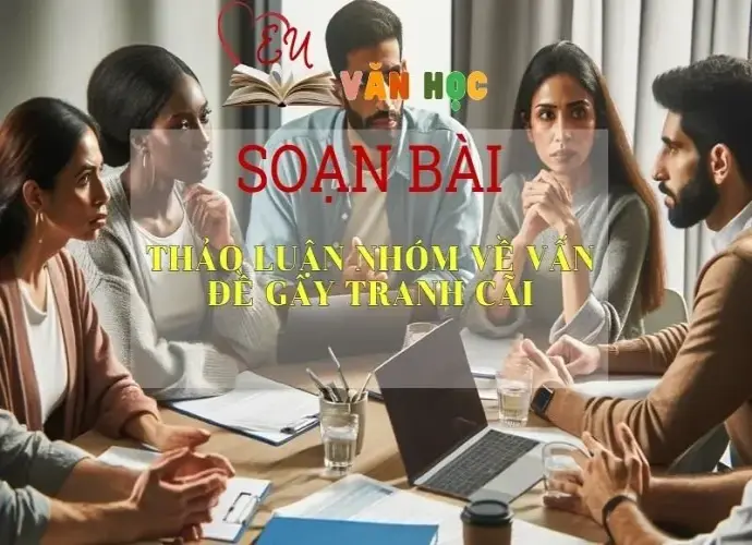 Soạn bài Thảo luận nhóm về vấn đề gây tranh cãi - Sách Chân trời sáng tạo Ngữ Văn 7