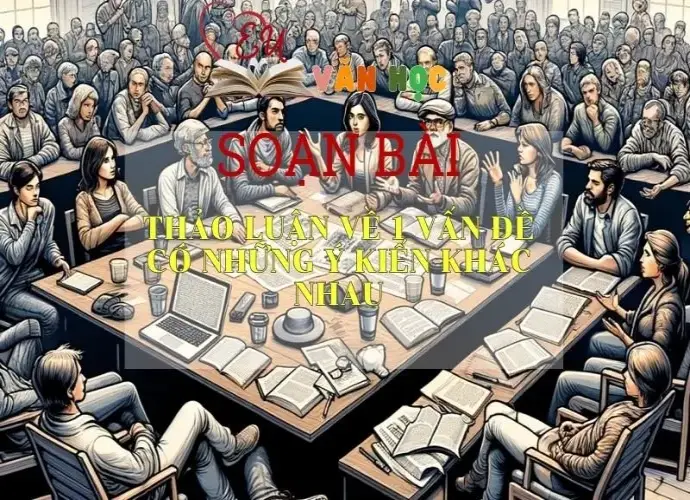 SOẠN BÀI THẢO LUẬN VỀ MỘT VẤN ĐỀ CÓ NHỮNG Ý KIẾN KHÁC NHAU- SÁCH CÁNH DIỀU LỚP 10 TẬP 1