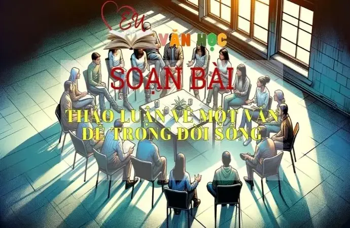 SOẠN VĂN BÀI THẢO LUẬN VỀ MỘT VẤN ĐỀ TRONG ĐỜI SỐNG - SÁCH KẾT NỐI TRI THỨC LỚP 11 TẬP 1