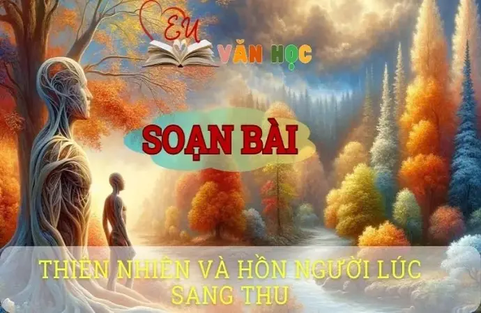 Soạn bài Thiên nhiên và hồn người lúc sang thu - ngữ văn 8 tập 1- Chân trời sáng tạo